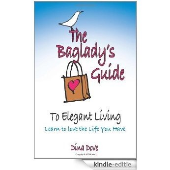The Baglady's Guide to Elegant Living: Learn to Love the Life You Have [Kindle-editie]