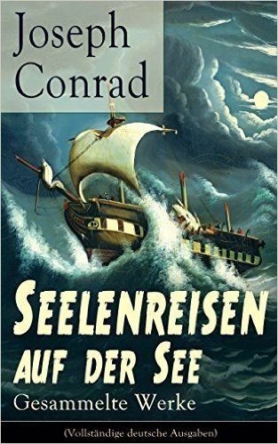 Seelenreisen auf der See: Gesammelte Werke (Vollständige deutsche Ausgaben): Herz der Finsternis + Lord Jim + Nostromo + Jugend (German Edition)