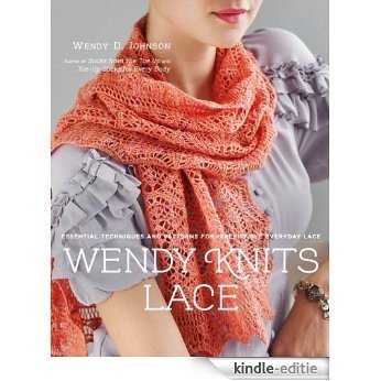 Wendy Knits Lace: Essential Techniques and Patterns for Irresistible Everyday Lace [Kindle-editie]