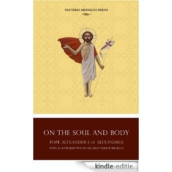 Homily on the Soul and Body by Pope Alexander I of Alexandria (Pastoral Messages Series) (English Edition) [Kindle-editie]