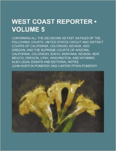 West Coast Reporter (Volume 5); Containing All the Decisions as Fast as Filed of the Following Courts United States Circuit and District Courts of Cal