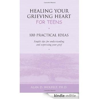 Healing Your Grieving Heart for Teens: 100 Practical Ideas: 100 Practical Ideas - Simple Tips for Understanding and Expressing Your Grief (Healing Your Grieving Heart series) [Kindle-editie]