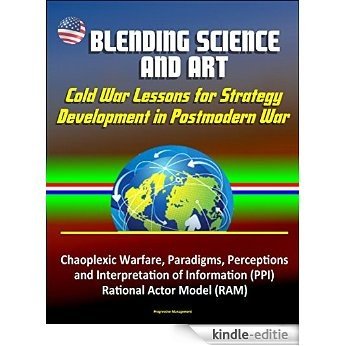 Blending Science and Art: Cold War Lessons for Strategy Development in Postmodern War - Chaoplexic Warfare, Paradigms, Perceptions and Interpretation of ... Rational Actor Model (RAM) (English Edition) [Kindle-editie]