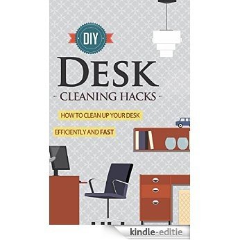 DIY Desk Cleaning Hacks -  How to Clean Up Your Desk Efficiently and FAST (Desk Cleaning Hacks, Desk Cleaning Guide, Fast Cleaning Tips, Desk Cleaning Strategy, Desk Cleaning) (English Edition) [Kindle-editie]