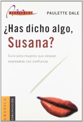 Has Dicho Algo, Susana?: Guia Para Mujeres Que Desean Expresarse Con Confianza