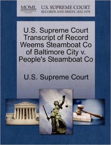 U.S. Supreme Court Transcript of Record Weems Steamboat Co of Baltimore City V. People's Steamboat Co