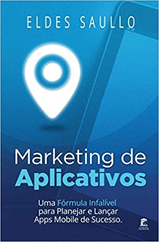 Marketing de Aplicativos: Uma Fórmula Infalível para Planejar e Promover Apps Mobile de Sucesso