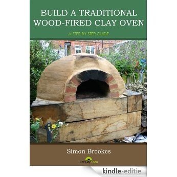 Build a traditional wood-fired clay oven: A Step-by-step guide (English Edition) [Kindle-editie]