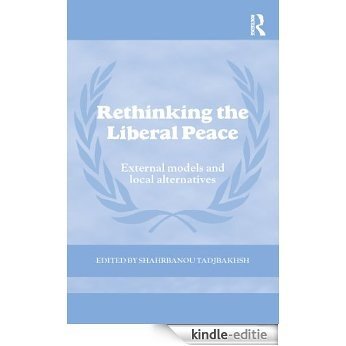 Rethinking the Liberal Peace: External Models and Local Alternatives (Cass Series on Peacekeeping) [Kindle-editie]