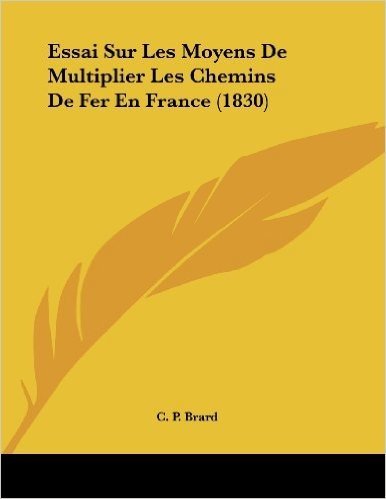 Essai Sur Les Moyens de Multiplier Les Chemins de Fer En France (1830)