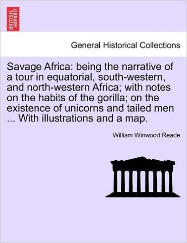 Savage Africa: Being the Narrative of a Tour in Equatorial, South-Western, and North-Western Africa; With Notes on the Habits of the Gorilla; On the ... Tailed Men ... with Illustrations and a Map.