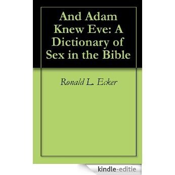 And Adam Knew Eve: A Dictionary of Sex in the Bible (English Edition) [Kindle-editie]