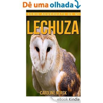 Lechuza: Libro de imágenes asombrosas y datos curiosos sobre los Lechuza para niños (Serie Acuérdate de mí) (Spanish Edition) [eBook Kindle]