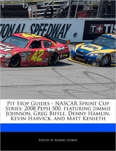 Pit Stop Guides - NASCAR Sprint Cup Series: 2008 Pepsi 500, Featuring Jimmie Johnson, Greg Biffle, Denny Hamlin, Kevin Harvick, and Matt Kenseth