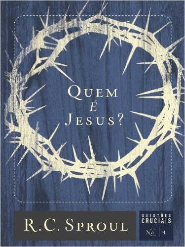 Quem é Jesus? (Série Questões Cruciais Livro 1)