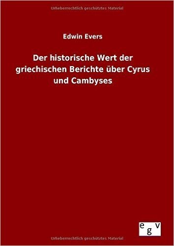 Der Historische Wert Der Griechischen Berichte Uber Cyrus Und Cambyses