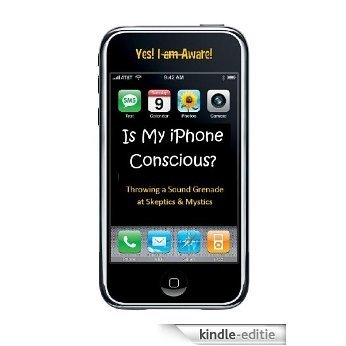 Is My I-Phone Conscious? Throwing a Sound Grenade at Skeptics and Mystics (Neural Library) (English Edition) [Kindle-editie]