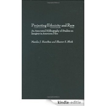 Projecting Ethnicity and Race: An Annotated Bibliogaphy of Studies on Imagery in American Film: An Annotated Bibliography of Studies on Imagery in American ... and Indexes in Ethnic Studies) [Kindle-editie]