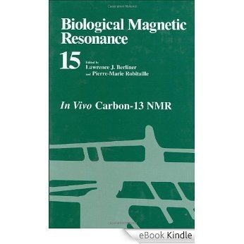 Biological Magnetic Resonance: In Vivo Carbon-13 NMR: 15 [eBook Kindle]