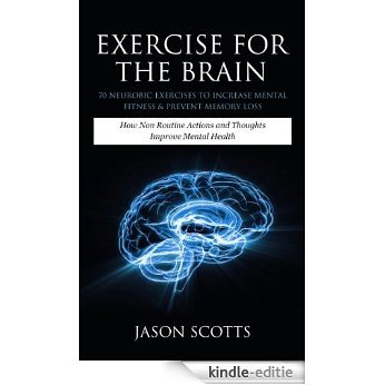 Exercise For The Brain: 70 Neurobic Exercises To Increase Mental Fitness & Prevent Memory Loss: How Non Routine Actions And Thoughts Improve Mental Health [Kindle-editie]