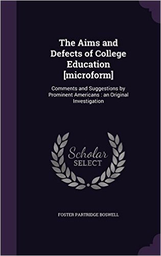 The Aims and Defects of College Education [Microform]: Comments and Suggestions by Prominent Americans: An Original Investigation