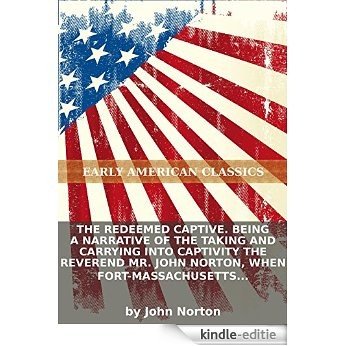 The redeemed captive. Being a narrative of the taking and carrying into captivity the Reverend Mr. John Norton, when Fort-Massachusetts surrendered... (English Edition) [Kindle-editie]