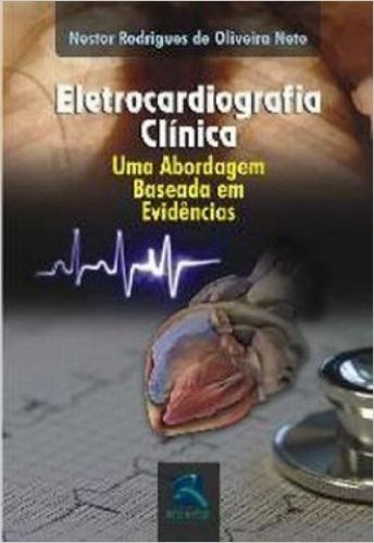 Eletrocardiologia Clinica. Uma Abordagem Baseada Em Evidencias