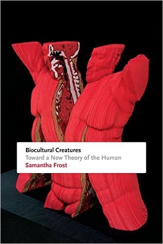 Biocultural Creatures: Toward a New Theory of the Human