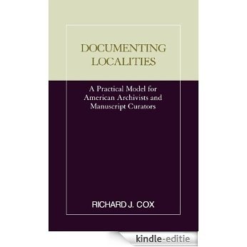 Documenting Localities: A Practical Model for American Archivists and Manuscript Curators (Practical Model for American Archivists and Manuscripts Cura) [Kindle-editie]