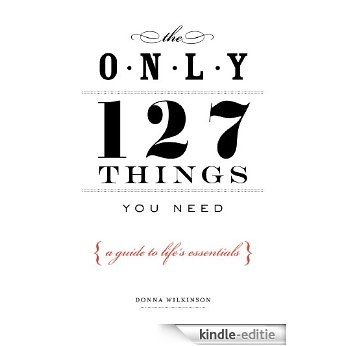The Only 127 Things You Need: A Guide To Life's Essentials [Kindle-editie]