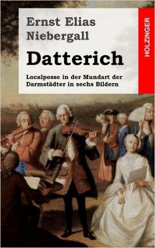 Datterich: Localposse in Der Mundart Der Darmstadter in Sechs Bildern