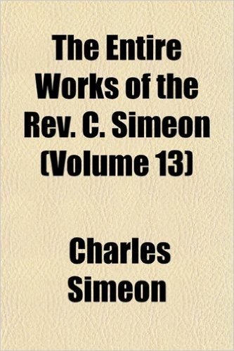 The Entire Works of the REV. C. Simeon (Volume 13)