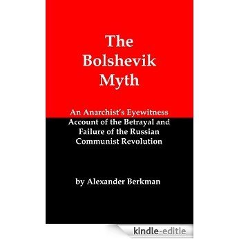 The Bolshevik Myth: An Anarchist's Eyewitness Account of the Betrayal and Failure of the Russian Communist Revolution (English Edition) [Kindle-editie]