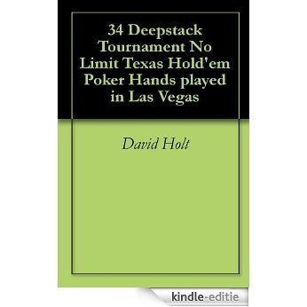 34 Deepstack Tournament No Limit Texas Hold'em Poker Hands played in Las Vegas: Tounament poker tips using sample live hands (English Edition) [Kindle-editie]