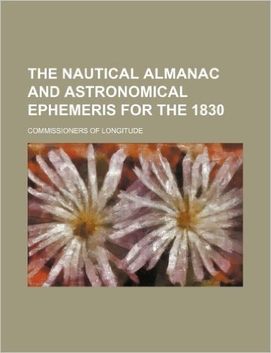 The Nautical Almanac and Astronomical Ephemeris for the 1830