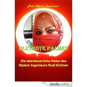 Blutrote Palmen: Die abenteuerliche Reise des Diplom Ingenieurs Rudi Eichner (German Edition) [Kindle-editie]