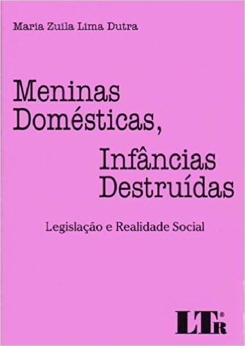 Meninas Domésticas, Infâncias Destruídas. Legislação e Realidade Social