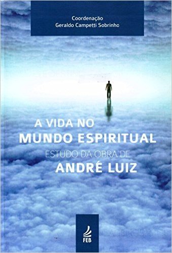 A Vida No Mundo Espiritual. Estudo Da Obra De Andre Luiz