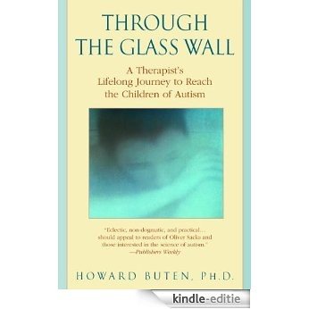 Through the Glass Wall: A Therapist's Lifelong Journey to Reach the Children of Autism [Kindle-editie]