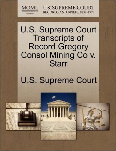 U.S. Supreme Court Transcripts of Record Gregory Consol Mining Co V. Starr
