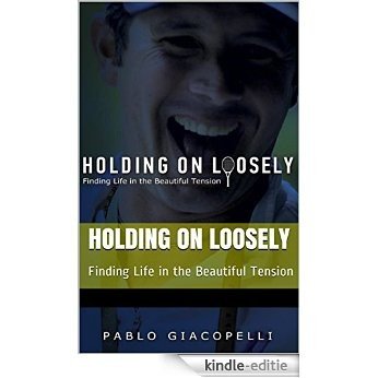 Holding On Loosely: Finding Life in the Beautiful Tension (English Edition) [Kindle-editie]