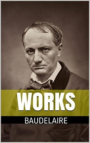 Baudelaire: His Prose and Poetry: With Original French Version (English Edition)