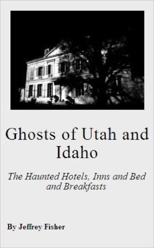 Ghosts of Utah and Idaho: The Haunted Hotels, Inns and Bed and Breakfasts (English Edition)