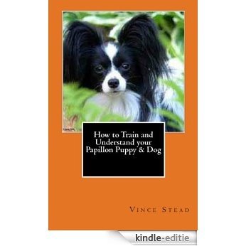 How to Train and Understand your Papillon Puppy & Dog (English Edition) [Kindle-editie]