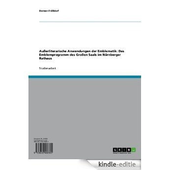 Außerliterarische Anwendungen der Emblematik: Das Emblemprogramm des Großen Saals im Nürnberger Rathaus [Kindle-editie]