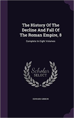 The History of the Decline and Fall of the Roman Empire, 8: Complete in Eight Volumes