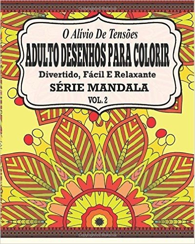 O Alivio de Tensoes Adulto Desenhos Para Colorir: Divertido, Facil E Relaxante Serie Mandala ( Vol. 2 )