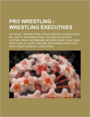 Pro Wrestling - Wrestling Executives: Afa Anoa'i, Antonio Pena, Apolo Dantes, Atsushi Onita, Bill Watts, Bob Armstrong, Bob Brown, Booker Huffman, Bri