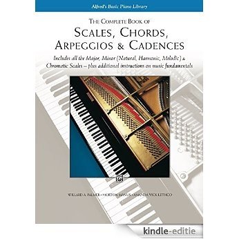 Scales, Chords, Arpeggios & Cadences - Complete Book: Piano Technique - Includes all the Major, Minor (Natural, Harmonic, Melodic) & Chromatic Scales - ... Instructions on Music Fundamentals [Print Replica] [Kindle-editie]