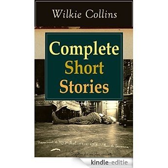 Complete Short Stories of Wilkie Collins: The Best Short Fiction from the English writer, known for his mystery novels The Woman in White, No Name, Armadale, ... and Wife and many more... (English Edition) [Kindle-editie]